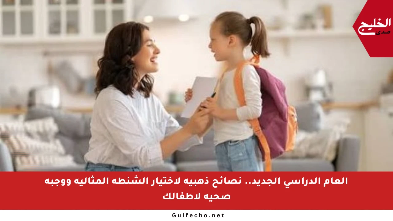 العام الدراسي الجديد.. نصائح ذهبية لاختيار الشنطة المثالية ووجبة صحية لأطفالك